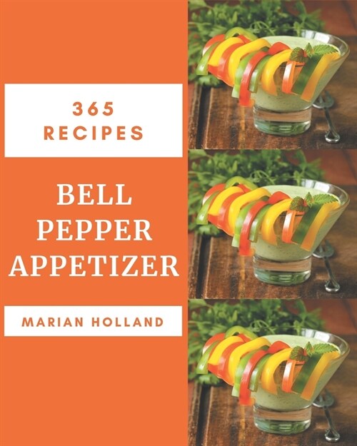 365 Bell Pepper Appetizer Recipes: Bell Pepper Appetizer Cookbook - Where Passion for Cooking Begins (Paperback)