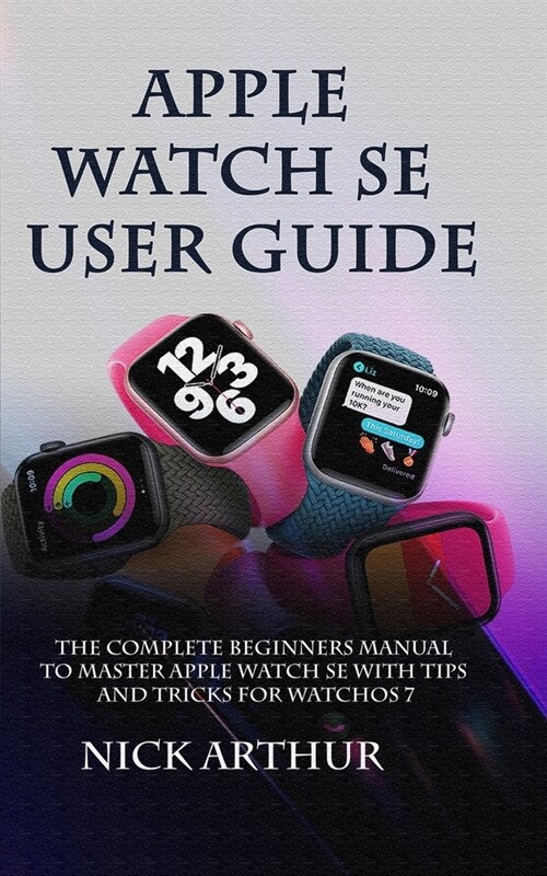 Apple Watch SE User Guide: The Complete Guide to Master Apple Watch SE With Tips and Tricks for WatchOS 7 (Paperback)