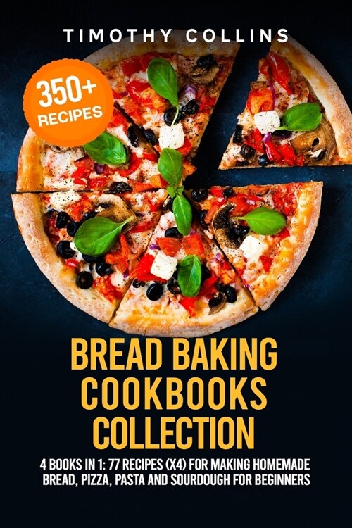 Bread Baking Cookbooks Collection: 4 Books In 1: 77 Recipes (x4) For Making Homemade Bread, Pizza, Pasta And Sourdough For Beginners (Paperback)