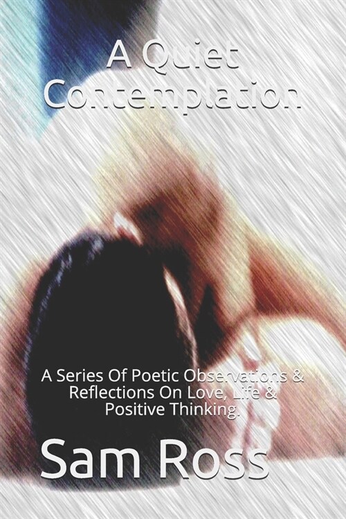 A Quiet Contemplation: A Series Of Poetic Observations & Reflections On Love, Life & Positive Thinking (Paperback)