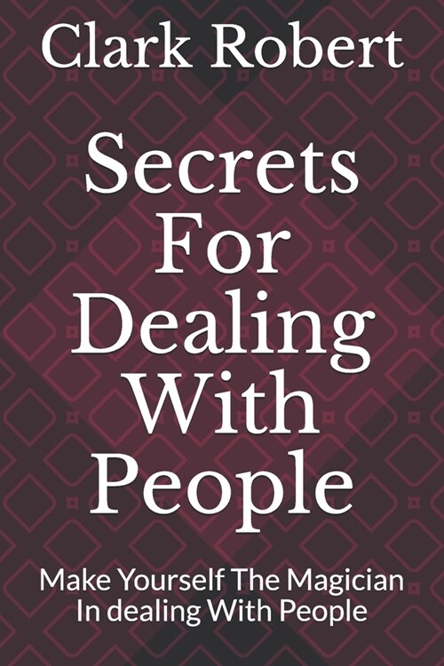 Secrets For Dealing With People: Make Yourself The Magician In dealing With People (Paperback)