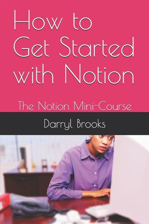 How to Get Started with Notion: The Notion Mini-Course (Paperback)