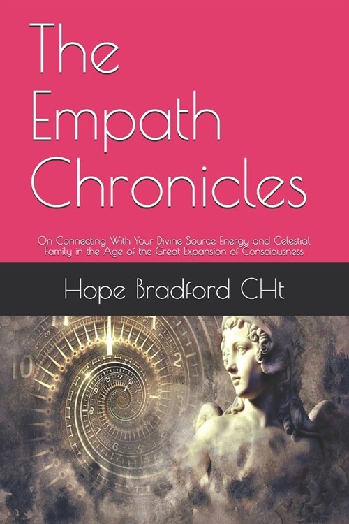 The Empath Chronicles: On Connecting With Your Divine Source Energy and Celestial Family in the Age of the Great Expansion of Consciousness (Paperback)
