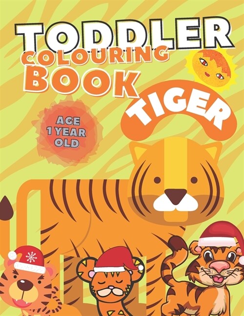 Toddler Colouring Book Tiger Age 1 Year Old: Toddler Colouring Book Ages 1-3 - My First Toddler Colouring Book Ages 1 Year-Old With 40 High-resolution (Paperback)