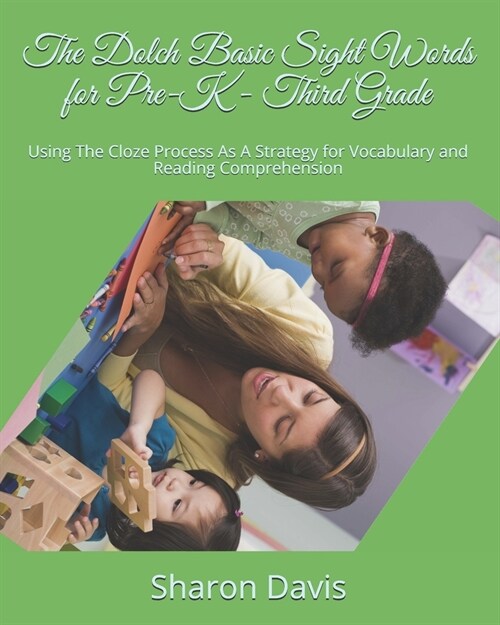 The Dolch Basic Sight Words for Pre-K - Third Grade: Using The Cloze Process As A Strategy for Vocabulary and Reading Comprehension (Paperback)