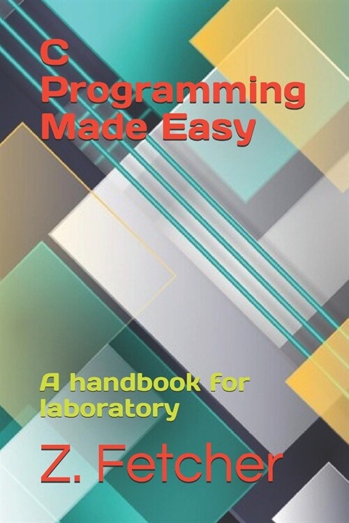 C Programming Made Easy: A handbook for laboratory (Paperback)