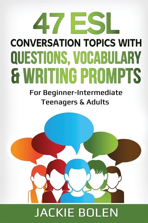 47 ESL Conversation Topics with Questions, Vocabulary & Writing Prompts: For Beginner-Intermediate Teenagers & Adults (Paperback)