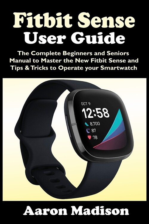 Fitbit Sense User Guide: The Complete Beginners and Seniors Manual to Master the New Fitbit Sense and Tips & Tricks to Operate your Smartwatch (Paperback)
