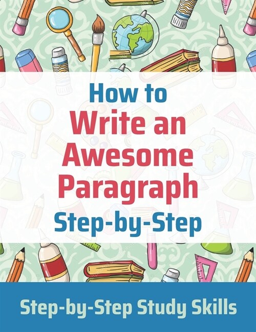 How to Write an Awesome Paragraph Step-by-Step: Step-by-Step Study Skills (Paperback)