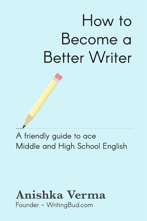 How to Become a Better Writer: A Friendly Guide to Ace Middle and High School English (Paperback)