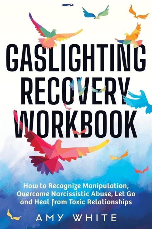 Gaslighting Recovery Workbook: How to Recognize Manipulation, Overcome Narcissistic Abuse, Let Go, and Heal from Toxic Relationships (Paperback)