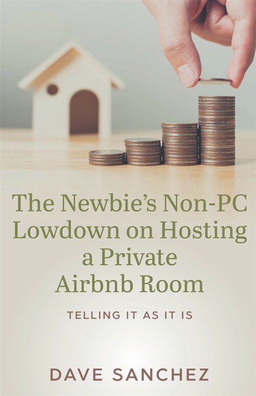 The Newbies Non-PC Lowdown on Hosting a Private Airbnb Room (Paperback)