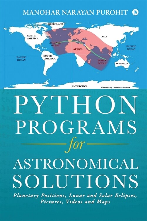 Python Programs for Astronomical Solutions: Planetary Positions, Lunar and Solar Eclipses, Pictures, Videos and Maps (Paperback)
