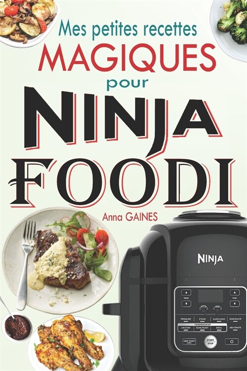 Mes petites recettes magiques pour Ninja Foodi: +65 recettes novatrices et savoureuses pour exploiter au maximum le potentiel de votre multicuiseur Ni (Paperback)