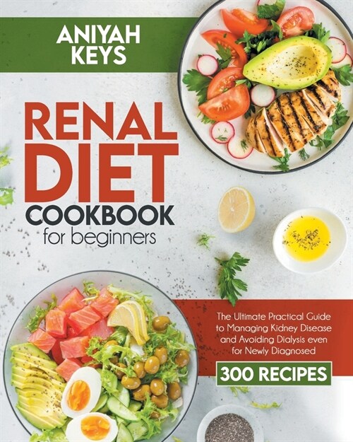 Renal Diet Cookbook for Beginners: The Ultimate Practical Guide to Managing Kidney Disease and Avoiding Dialysis even for Newly Diagnosed (Paperback)