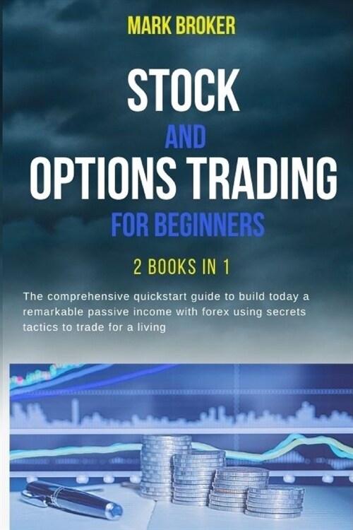 Stock and Options Trading for Beginners: 2 books in 1: The comprehensive quickstart guide to build today a remarkable passive income with forex using (Paperback)