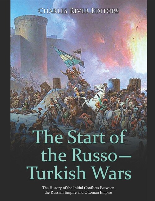 The Start of the Russo-Turkish Wars: The History of the Initial Conflicts Between the Russian Empire and Ottoman Empire (Paperback)