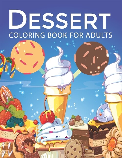 Dessert Coloring book for Adults: An Adult Coloring Book with Fun Easy and Relaxing Coloring Pages Dessert Inspired Scenes and Designs for Stress. (Paperback)