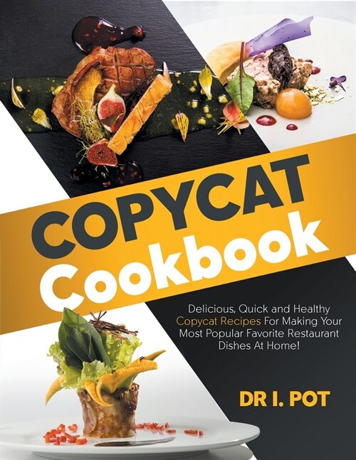 Copycat Cookbook: Delicious, Quick and Healthy Copycat Recipes For Making Your Most Popular Favorite Restaurant Dishes At Home! (Paperback)