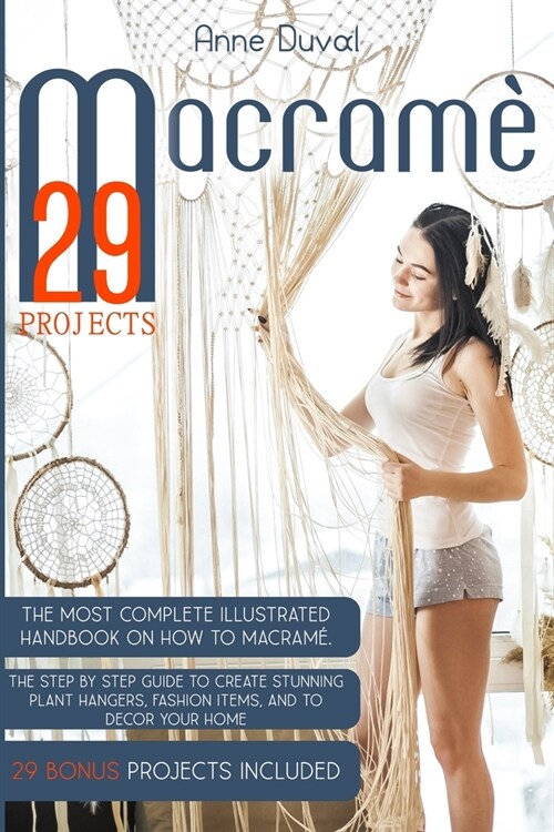 Macram?Projects: The Most Complete Illustrated Handbook On How to Macram? The Step By Step Guide to Create Stunning Plant Hangers, Fas (Paperback)