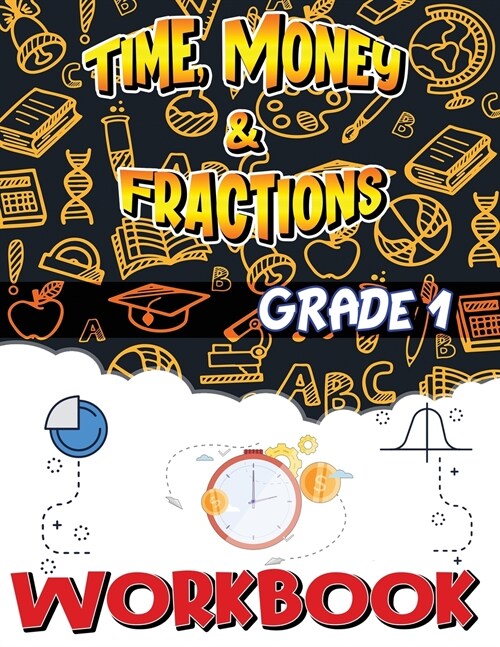 Grade 1 Time, Money and Fractions Workbook: Easy and Fun Money Math Activities, Adding Money, Telling Time, and More, Build the Best Possible Foundati (Paperback)