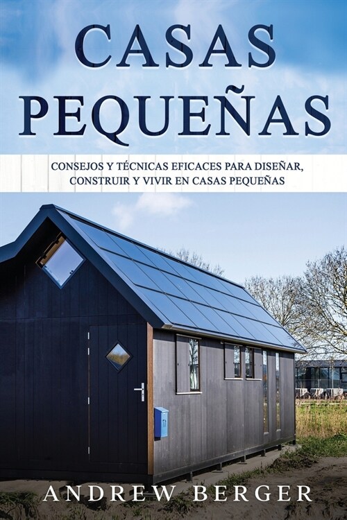 Casas Peque?s: Consejos y t?nicas eficaces para dise?r, construir y vivir en casas peque?s (Paperback)