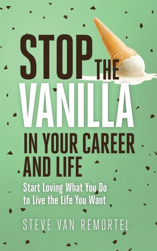 Stop the Vanilla in Your Career and Life: Start Loving What You Do to Live the Life You Want (Paperback)