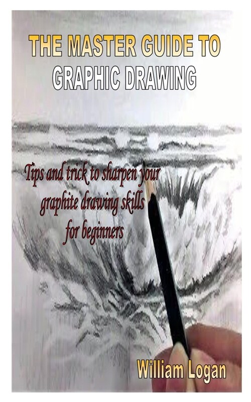 The Master Guide to Graphic Drawing: Tips and trick to sharpen your graphite drawing skills for beginners (Paperback)