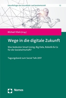 Wege in Die Digitale Zukunft: Was Bedeuten Smart Living, Big Data, Robotik & Co Fur Die Sozialwirtschaft? (Hardcover)