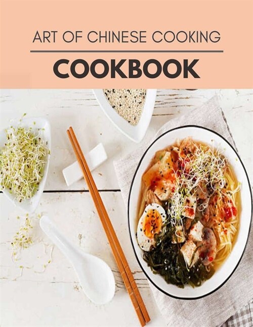 Art Of Chinese Cooking Cookbook: Easy Recipes For Preparing Tasty Meals For Weight Loss And Healthy Lifestyle All Year Round (Paperback)