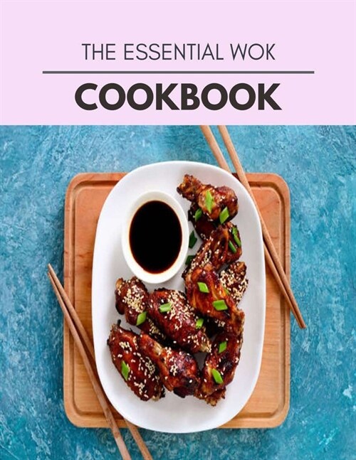 The Essential Wok Cookbook: Live Long With Healthy Food, For Loose weight Change Your Meal Plan Today (Paperback)