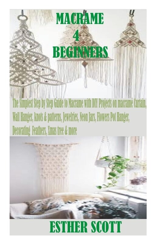 Macrame for Beginners: The Simplest Step by Step Guide to Macram?with DIY Projects on macram?Curtain, Wall Hanger, knots & patterns, Jewelr (Paperback)