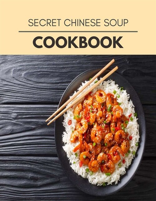 Secret Chinese Soup Cookbook: Quick & Easy Recipes to Boost Weight Loss that Anyone Can Cook (Paperback)