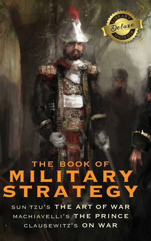 The Book of Military Strategy: Sun Tzus The Art of War, Machiavellis The Prince, and Clausewitzs On War (Annotated) (Deluxe Library Edition) (Hardcover)