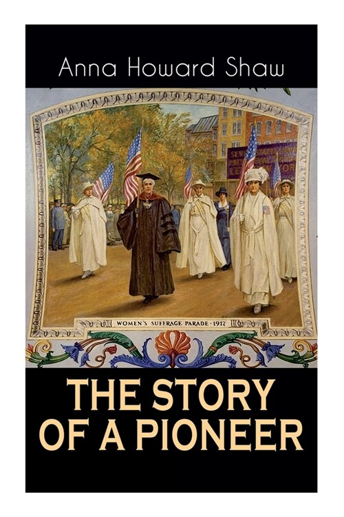 The Story of a Pioneer: The Insightful Life Story of the leading Suffragist, Physician and the First Female Methodist Minister of USA (Paperback)