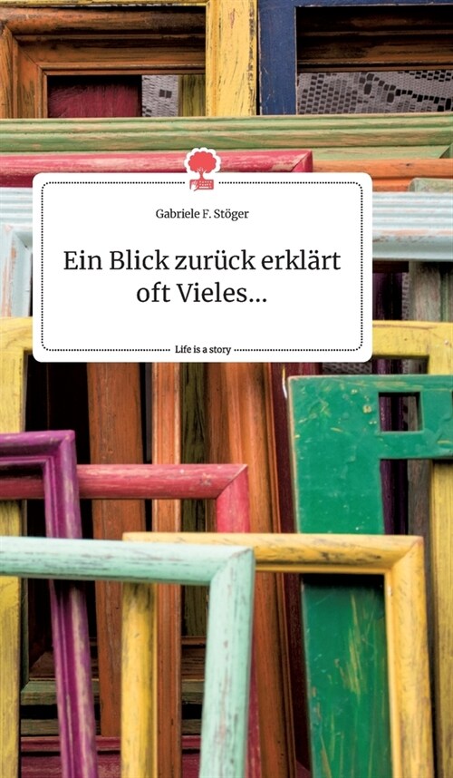 Ein Blick zur?k erkl?t oft Vieles... Life is a Story - story.one (Hardcover)