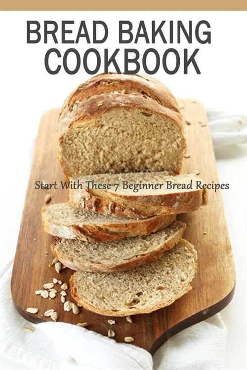 Bread Baking Cookbook: Start With These 7 Beginner Bread Recipes: Gift Ideas for Holiday (Paperback)