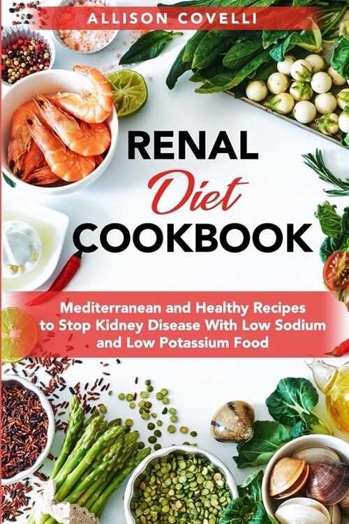 Renal Diet Cookbook: Mediterranean and Healthy Recipes to Stop Kidney Disease With Low Sodium and Low Potassium Food (Paperback)