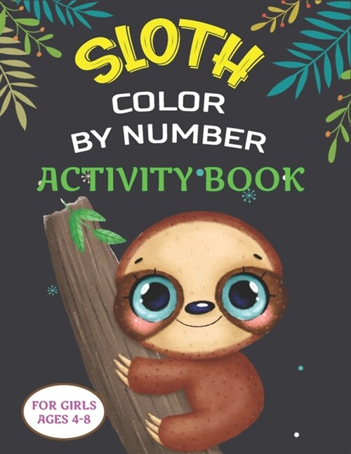 Sloth Color by Number Activity Book for Girls Ages 4-8: Coloring Books For Girls and Boys Activity Learning Work Ages 2-4, 4-8 (Best childrens gifts) (Paperback)