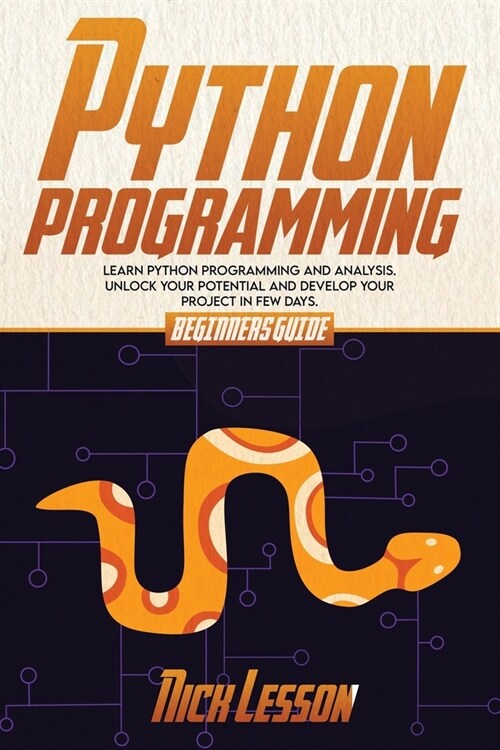 Python Programming: Beginners Guide to Learn Python Programming and Analysis. Unlock Your Potential and Develop Your Project in Few Days (Paperback)