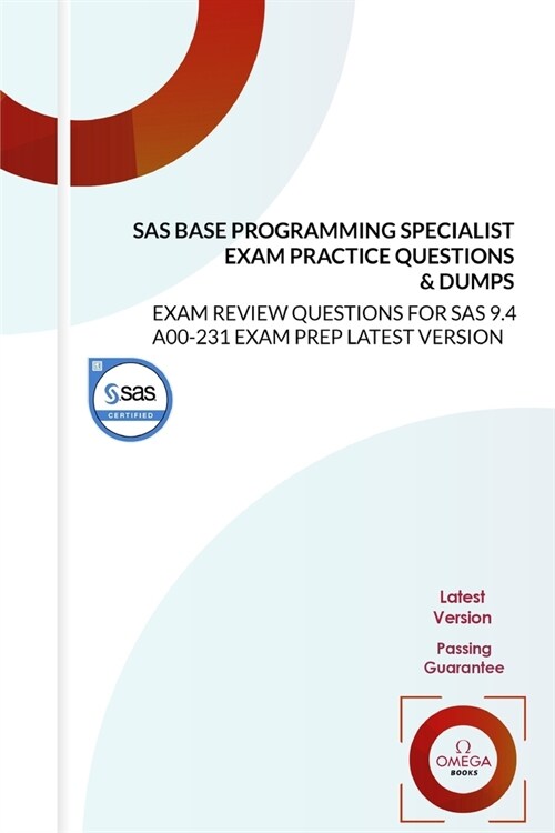 SAS Base Programming Specialist Exam Practice Questions & Dumps: EXAM REVIEW QUESTIONS for SAS 9.4 A00-231 EXAM PREP LATEST VERSION (Paperback)