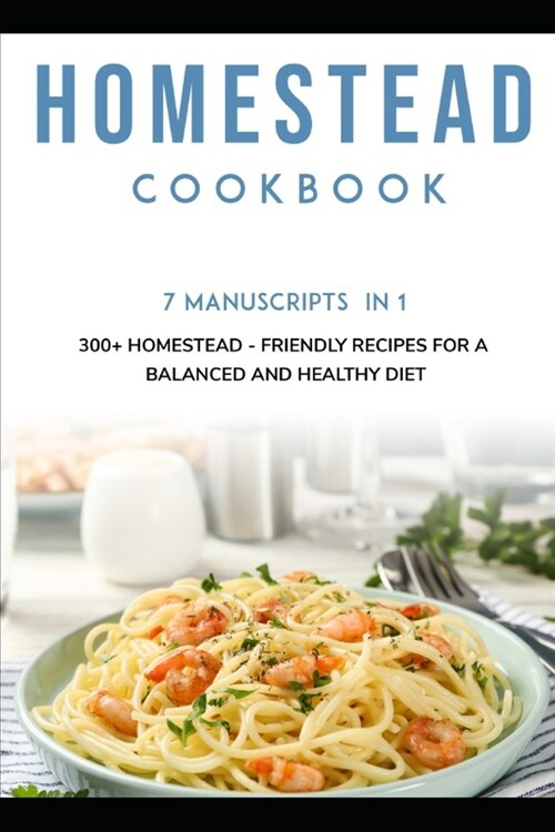 Homestead Cookbook: 7 Manuscripts in 1 - 300+ Homestead - friendly recipes for a balanced and healthy diet (Paperback)