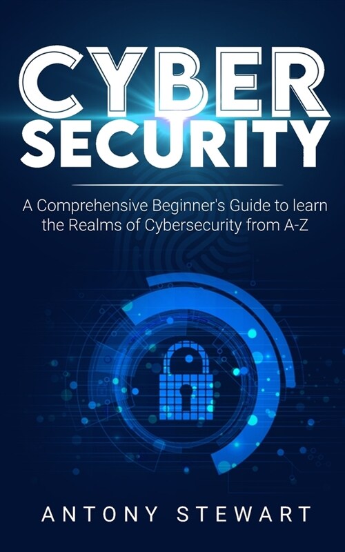 Cybersecurity: A Comprehensive Beginners Guide to learn the Realms of Cybersecurity from A-Z (Paperback)