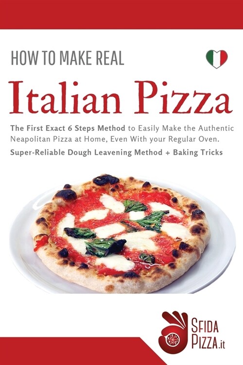 How to Make Italian Pizza: The First Exact 6 Steps Method to Easily Make the Authentic Neapolitan Pizza at Home, Even With your Regular Oven. Sup (Paperback, 2, Sfida Pizza Rev)