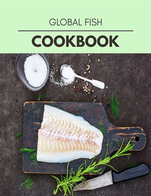 Global Fish Cookbook: Easy and Delicious for Weight Loss Fast, Healthy Living, Reset your Metabolism - Eat Clean, Stay Lean with Real Foods (Paperback)