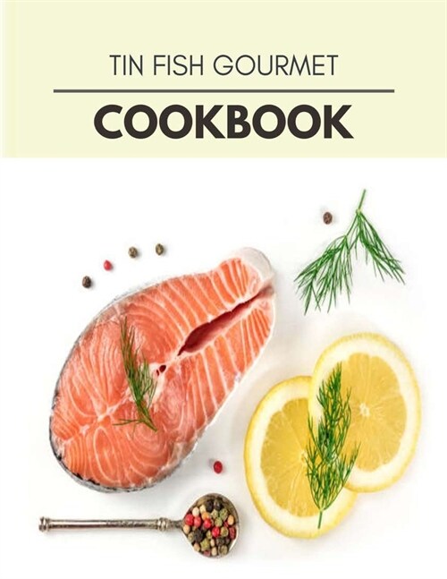 Tin Fish Gourmet Cookbook: Quick & Easy Recipes to Boost Weight Loss that Anyone Can Cook (Paperback)