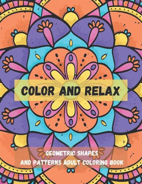 Color And Relax: Large Print Geometric Shapes And Patterns Adult Coloring Book: 50 unique and Beautiful Designs for Stress Relieve And (Paperback)