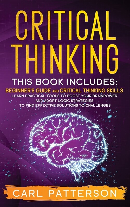 Critical Thinking: This book includes: Beginners guide and Critical Thinking Skills. Learn Practical tools to Boost Your Brainpower and (Hardcover)