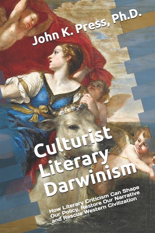 Culturist Literary Darwinism: How Literary Criticism Can Shape Our Policy, Restore Our Narrative and Rescue Western Civilization (Paperback)