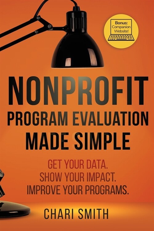 Nonprofit Program Evaluation Made Simple: Get your Data. Show your Impact. Improve your Programs. (Paperback)